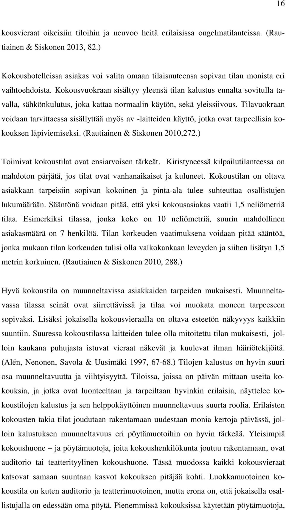 Kokousvuokraan sisältyy yleensä tilan kalustus ennalta sovitulla tavalla, sähkönkulutus, joka kattaa normaalin käytön, sekä yleissiivous.