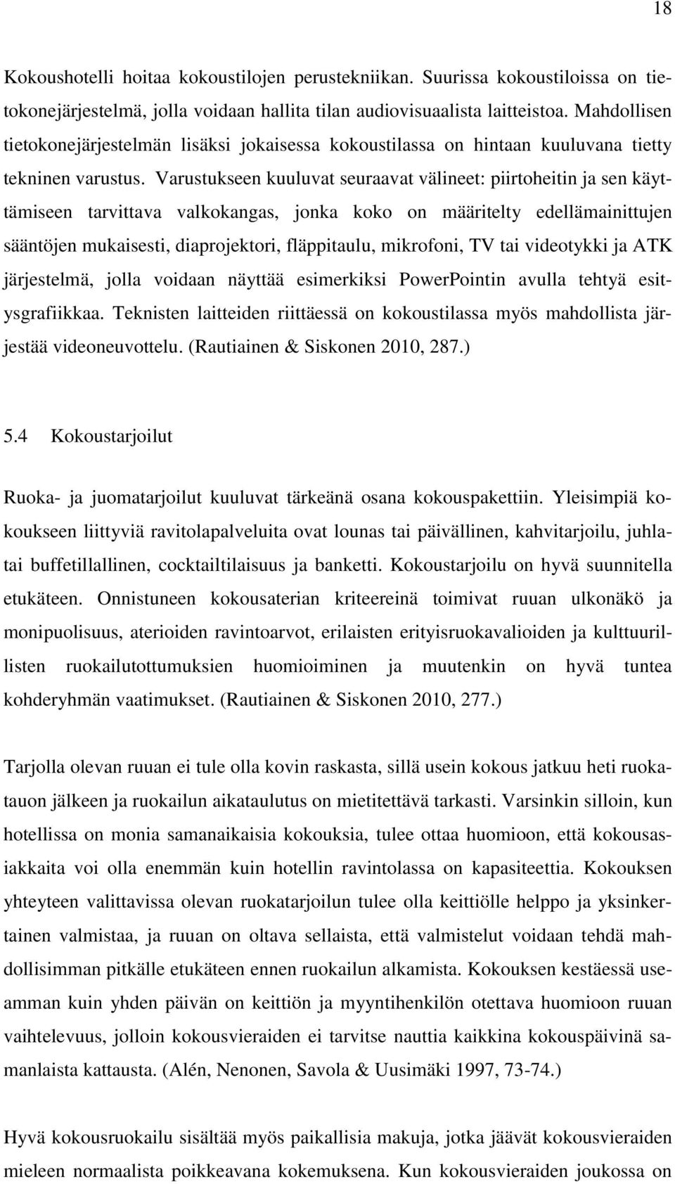 Varustukseen kuuluvat seuraavat välineet: piirtoheitin ja sen käyttämiseen tarvittava valkokangas, jonka koko on määritelty edellämainittujen sääntöjen mukaisesti, diaprojektori, fläppitaulu,