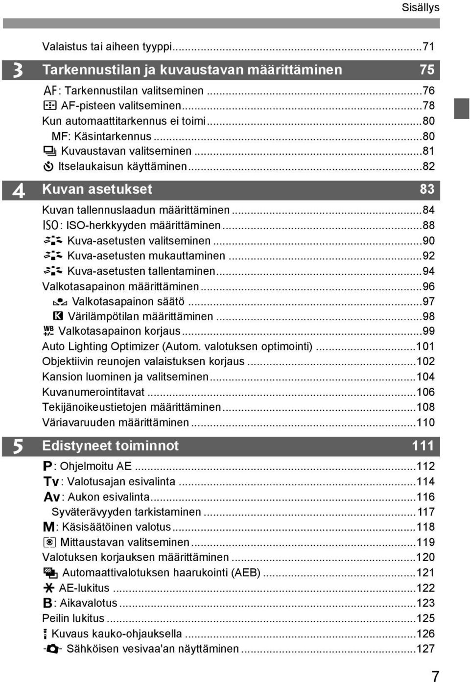 ..88 A Kuva-asetusten valitseminen...90 A Kuva-asetusten muauttaminen...92 A Kuva-asetusten tallentaminen...94 Valotasapainon määrittäminen...96 O Valotasapainon säätö.