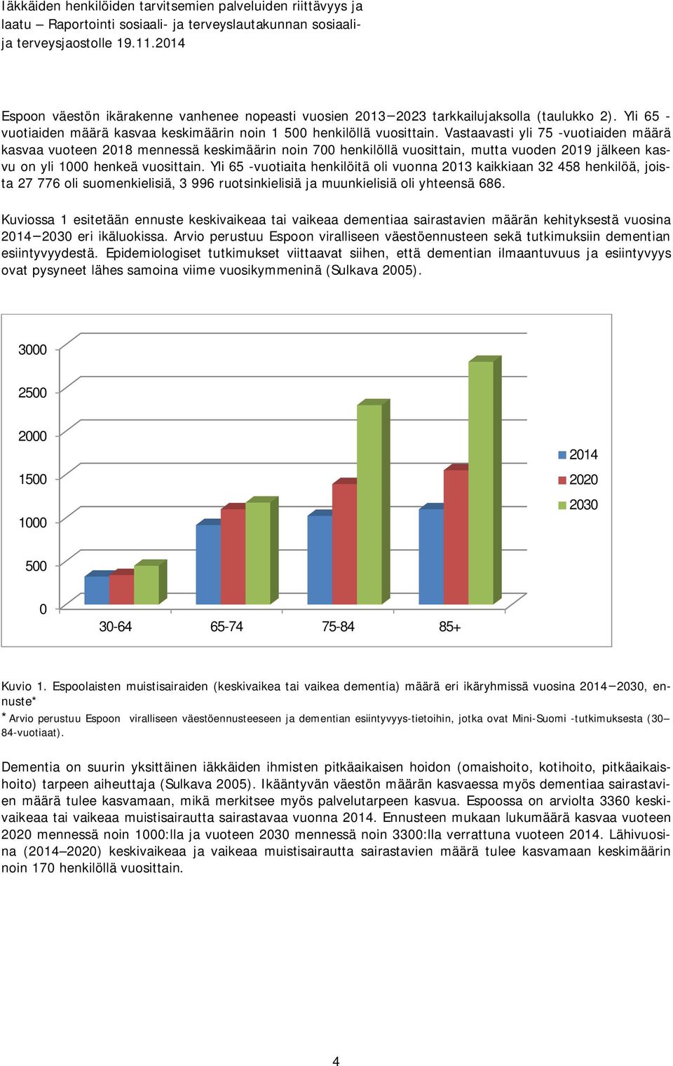 Yli 65 -vuotiaita henkilöitä oli vuonna 2013 kaikkiaan 32 458 henkilöä, joista 27 776 oli suomenkielisiä, 3 996 ruotsinkielisiä ja muunkielisiä oli yhteensä 686.