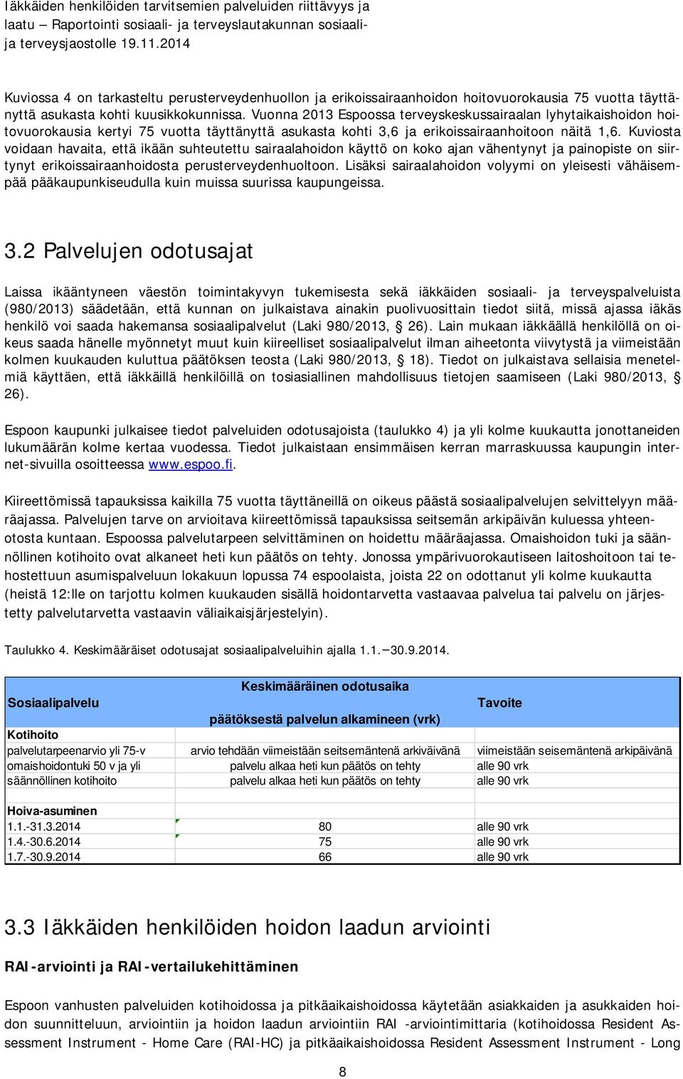 Kuviosta voidaan havaita, että ikään suhteutettu sairaalahoidon käyttö on koko ajan vähentynyt ja painopiste on siirtynyt erikoissairaanhoidosta perusterveydenhuoltoon.