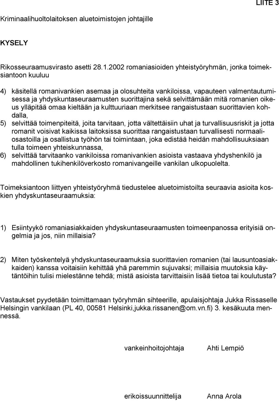 selvittämään mitä romanien oikeus ylläpitää omaa kieltään ja kulttuuriaan merkitsee rangaistustaan suorittavien kohdalla, 5) selvittää toimenpiteitä, joita tarvitaan, jotta vältettäisiin uhat ja