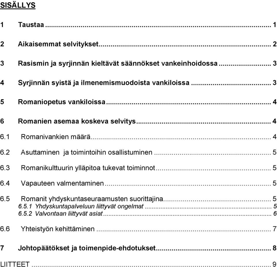 .. 4 6.2 Asuttaminen ja toimintoihin osallistuminen... 5 6.3 Romanikulttuurin ylläpitoa tukevat toiminnot... 5 6.4 Vapauteen valmentaminen... 5 6.5 Romanit yhdyskuntaseuraamusten suorittajina.