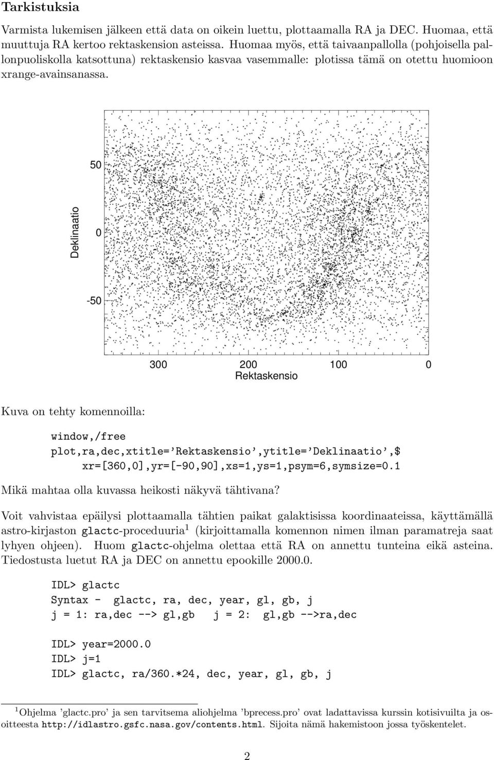 5 Deklinaatio -5 3 2 1 Rektaskensio Kuva on tehty komennoilla: window,/free plot,ra,dec,xtitle= Rektaskensio,ytitle= Deklinaatio,$ xr=[36,],yr=[-9,9],xs=1,ys=1,psym=6,symsize=.