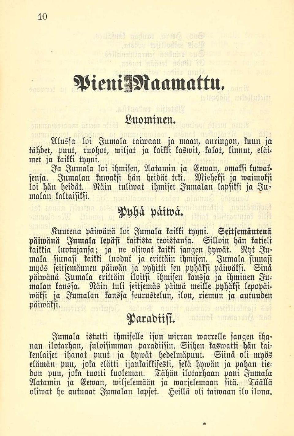 Pyhä paiwa. Kuutena päiwanä loi Jumala kaikki tyyni. Seitsemäntenä piiiwänii Jumala lepäsi kaikista teoistansa. Silloin hän katseli kaikkia luotujansa; ja ne oliwat kaikki sangen hywät.