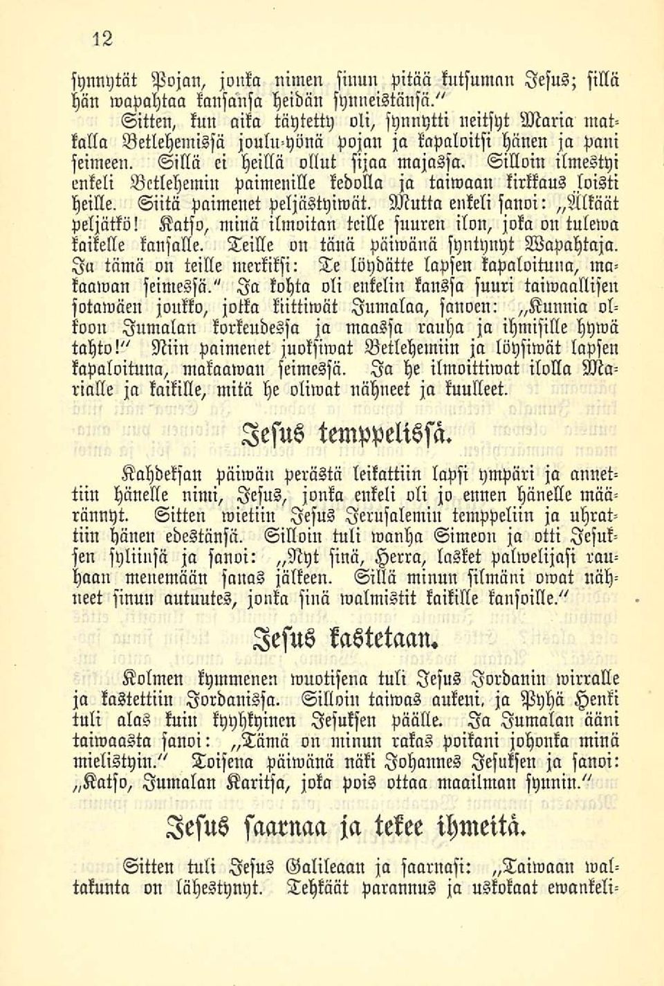 Mutta enkeli sanoi: Älkäät peljätkö! Katso, minä ilmoitan teille suuren ilon, joka on tulewa kaikelle kansalle. Teille on tänä päiwänii syntynyt Vapahtaja.