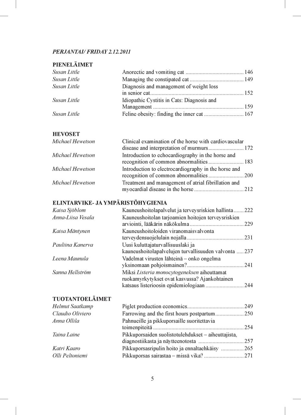 ..167 HEVOSET Clinical examination of the horse with cardiovascular disease and interpretation of murmurs...172 Introduction to echocardiography in the horse and recognition of common abnormalities.