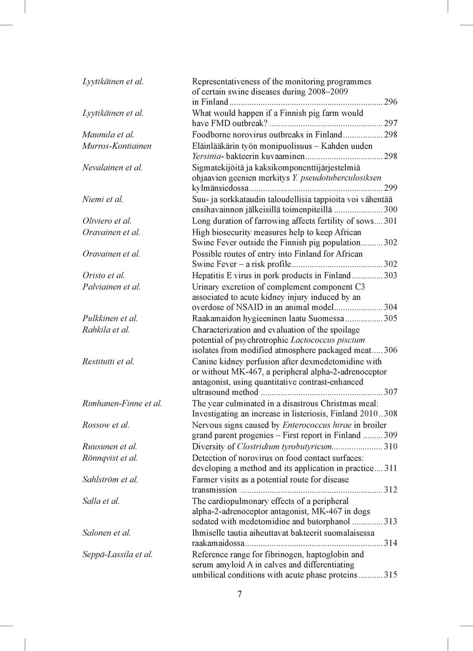 ..298 Murros-Kontiainen Eläinlääkärin työn monipuolisuus Kahden uuden Yersinia- bakteerin kuvaaminen...298 Nevalainen et al.