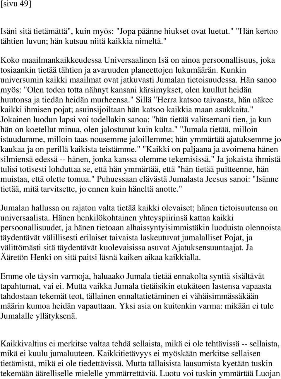 Kunkin universumin kaikki maailmat ovat jatkuvasti Jumalan tietoisuudessa. Hän sanoo myös: "Olen toden totta nähnyt kansani kärsimykset, olen kuullut heidän huutonsa ja tiedän heidän murheensa.