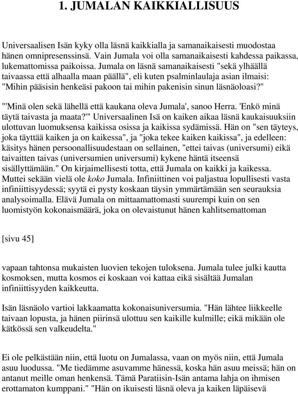 Jumala on läsnä samanaikaisesti "sekä ylhäällä taivaassa että alhaalla maan päällä", eli kuten psalminlaulaja asian ilmaisi: "Mihin pääsisin henkeäsi pakoon tai mihin pakenisin sinun läsnäoloasi?