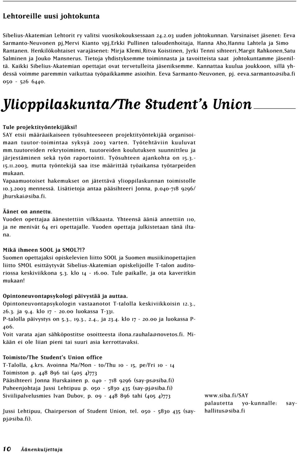 Henkilökohtaiset varajäsenet: Mirja Klemi,Ritva Koistinen, Jyrki Tenni sihteeri,margit Rahkonen,Satu Salminen ja Jouko Mansnerus.