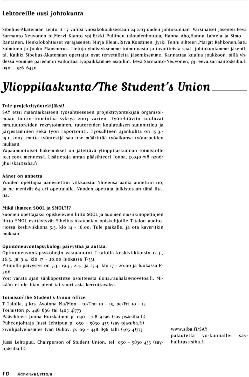 Henkilökohtaiset varajäsenet: Mirja Klemi,Ritva Koistinen, Jyrki Tenni sihteeri,margit Rahkonen,Satu Salminen ja Jouko Mansnerus.