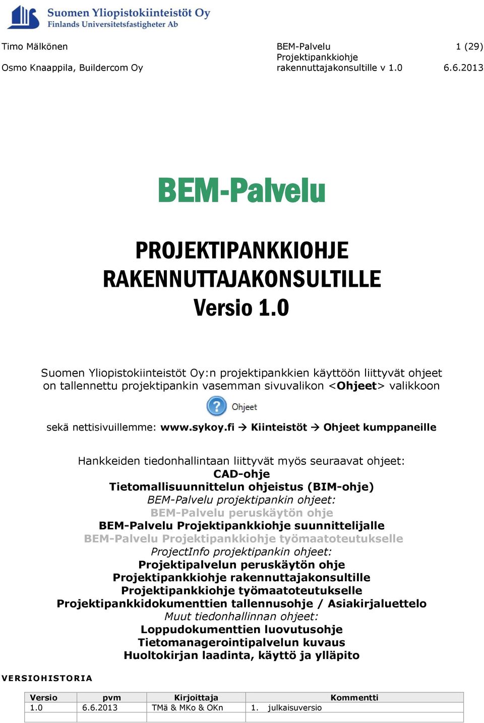 fi Kiinteistöt Ohjeet kumppaneille VERSIOHISTORIA Hankkeiden tiedonhallintaan liittyvät myös seuraavat ohjeet: CAD-ohje Tietomallisuunnittelun ohjeistus (BIM-ohje) projektipankin ohjeet: peruskäytön