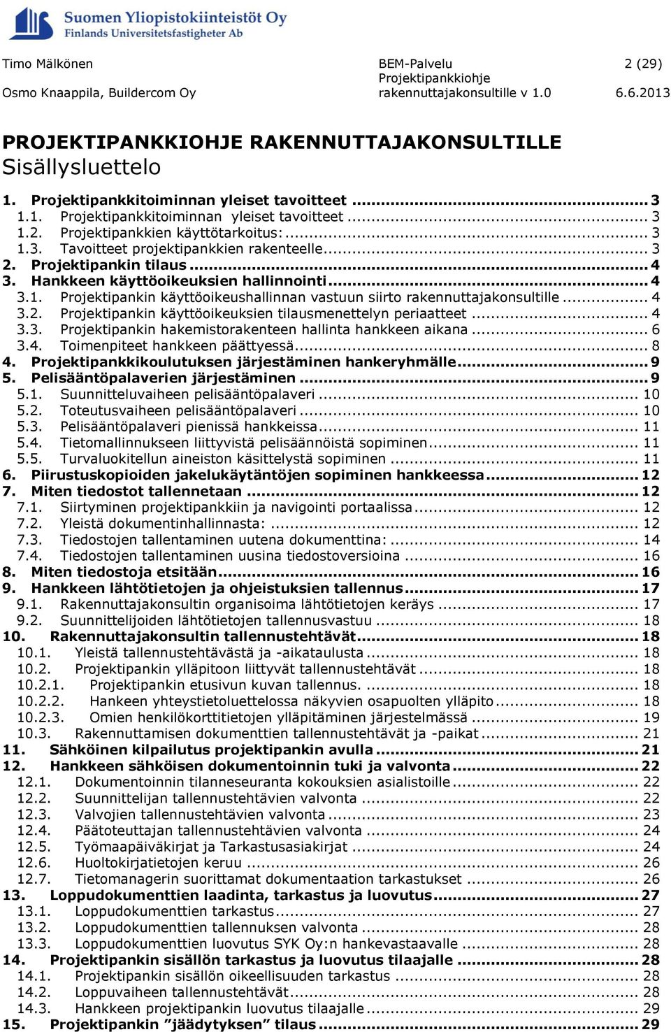 .. 4 3.2. Projektipankin käyttöoikeuksien tilausmenettelyn periaatteet... 4 3.3. Projektipankin hakemistorakenteen hallinta hankkeen aikana... 6 3.4. Toimenpiteet hankkeen päättyessä... 8 4.