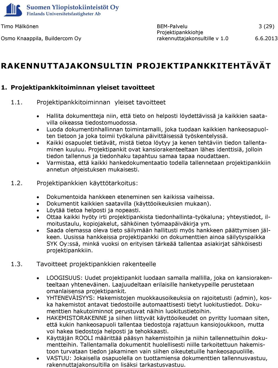 1. Projektipankkitoiminnan yleiset tavoitteet Hallita dokumentteja niin, että tieto on helposti löydettävissä ja kaikkien saatavilla oikeassa tiedostomuodossa.