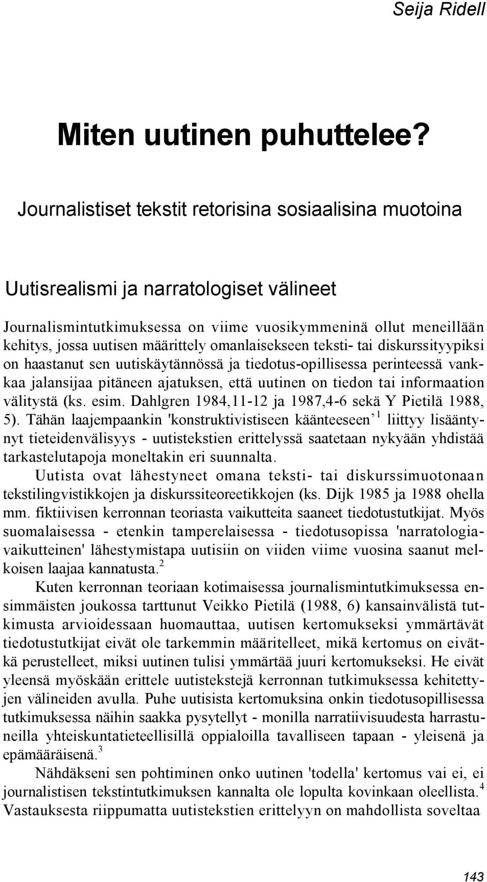 omanlaisekseen teksti tai diskurssityypiksi on haastanut sen uutiskäytännössä ja tiedotus opillisessa perinteessä vankkaa jalansijaa pitäneen ajatuksen, että uutinen on tiedon tai informaation