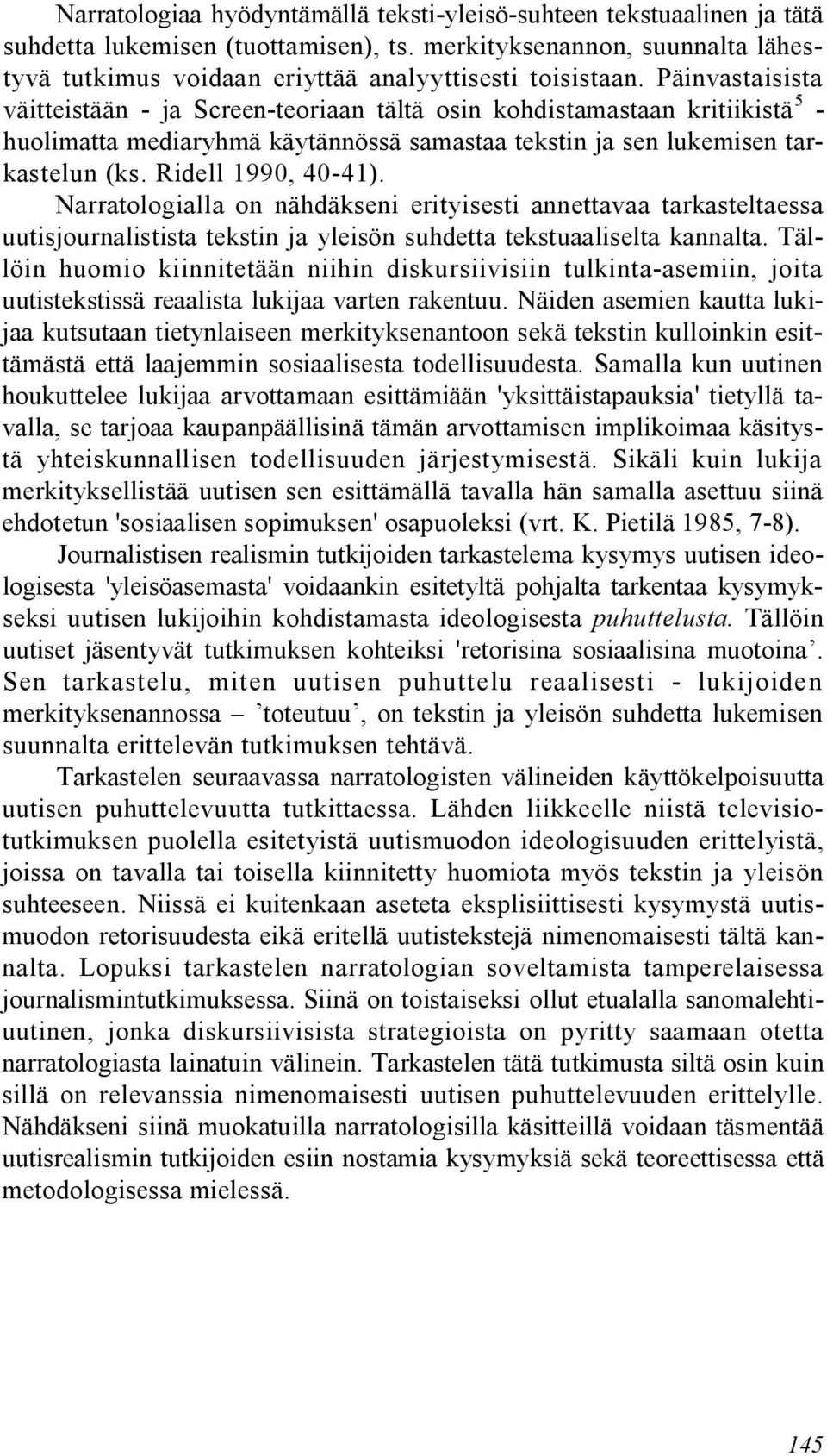 Narratologialla on nähdäkseni erityisesti annettavaa tarkasteltaessa uutisjournalistista tekstin ja yleisön suhdetta tekstuaaliselta kannalta.