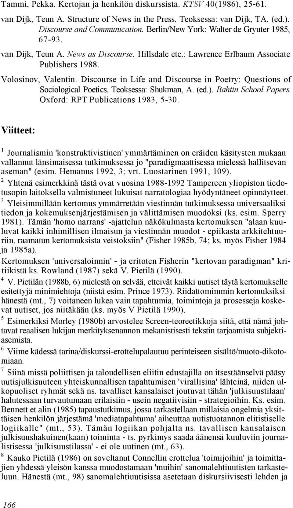 Discourse in Life and Discourse in Poetry: Questions of Sociological Poetics. Teoksessa: Shukman, A. (ed.). Bahtin School Papers. Oxford: RPT Publications 1983, 5 30.