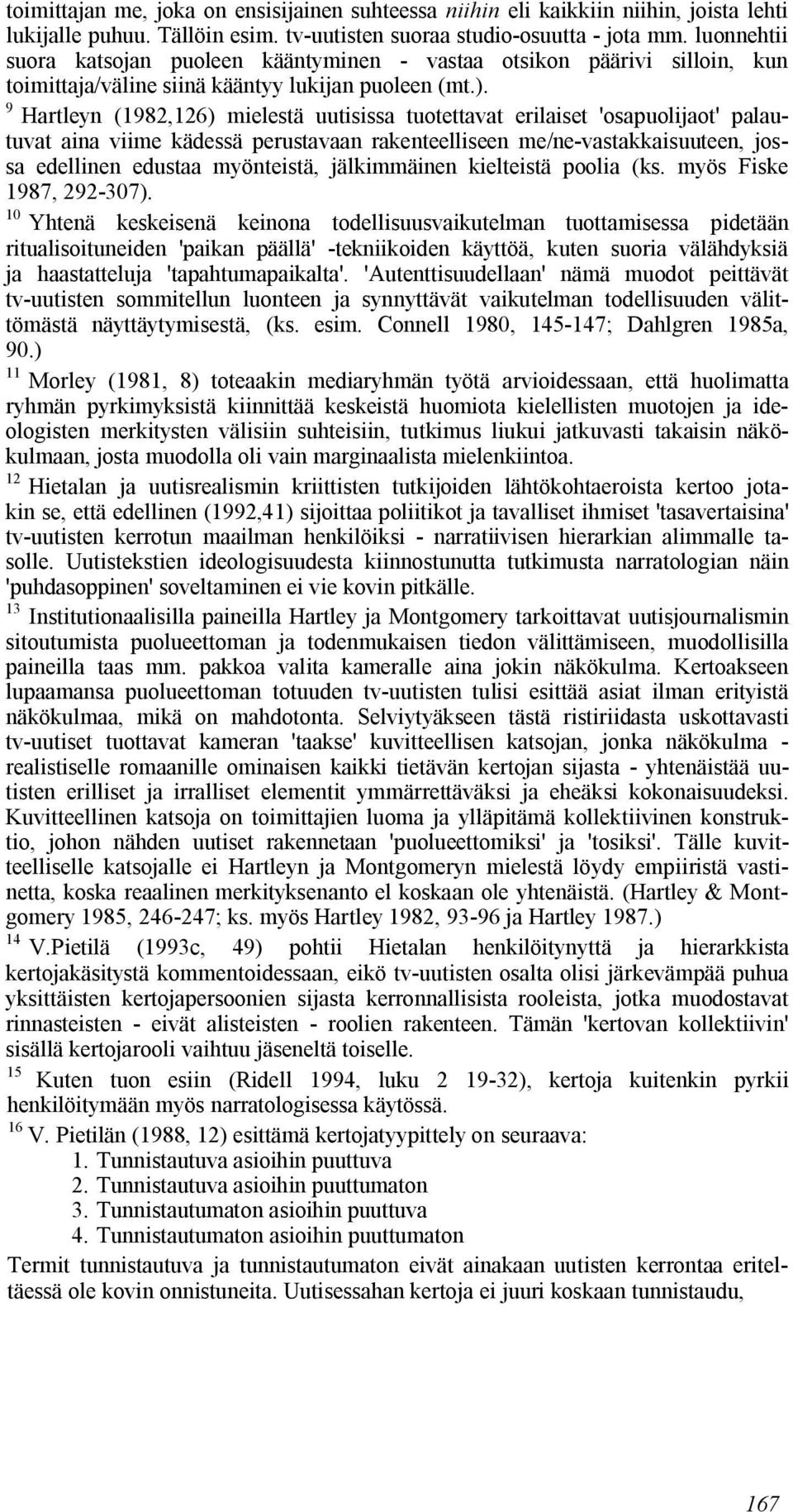 9 Hartleyn (1982,126) mielestä uutisissa tuotettavat erilaiset 'osapuolijaot' palautuvat aina viime kädessä perustavaan rakenteelliseen me/ne vastakkaisuuteen, jossa edellinen edustaa myönteistä,