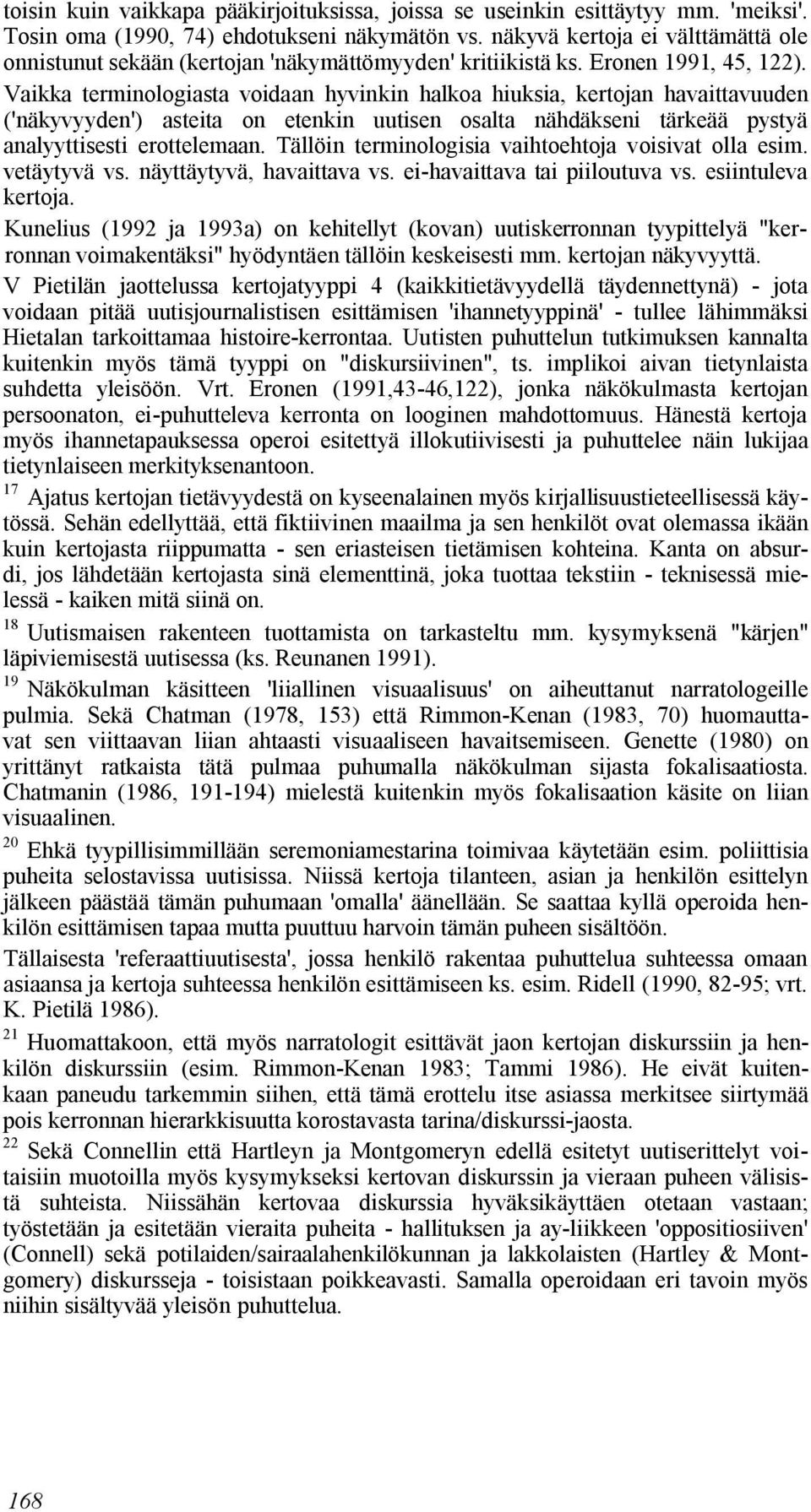 Vaikka terminologiasta voidaan hyvinkin halkoa hiuksia, kertojan havaittavuuden ('näkyvyyden') asteita on etenkin uutisen osalta nähdäkseni tärkeää pystyä analyyttisesti erottelemaan.