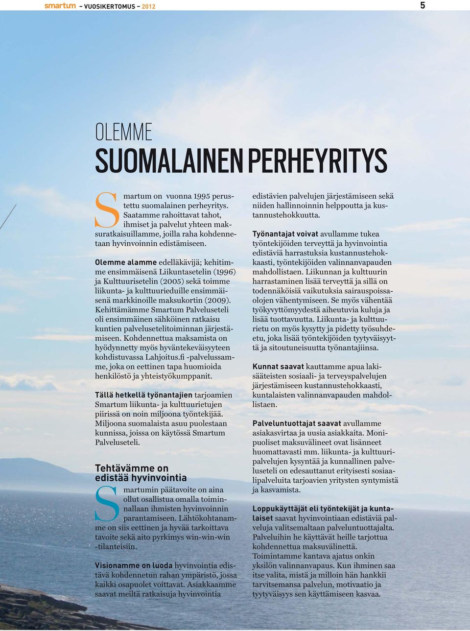 Olemme alamme edelläkävijä; kehitimme ensimmäisenä Liikuntasetelin (1996) ja Kulttuurisetelin (2005) sekä toimme liikunta- ja kulttuurieduille ensimmäisenä markkinoille maksukortin (2009).