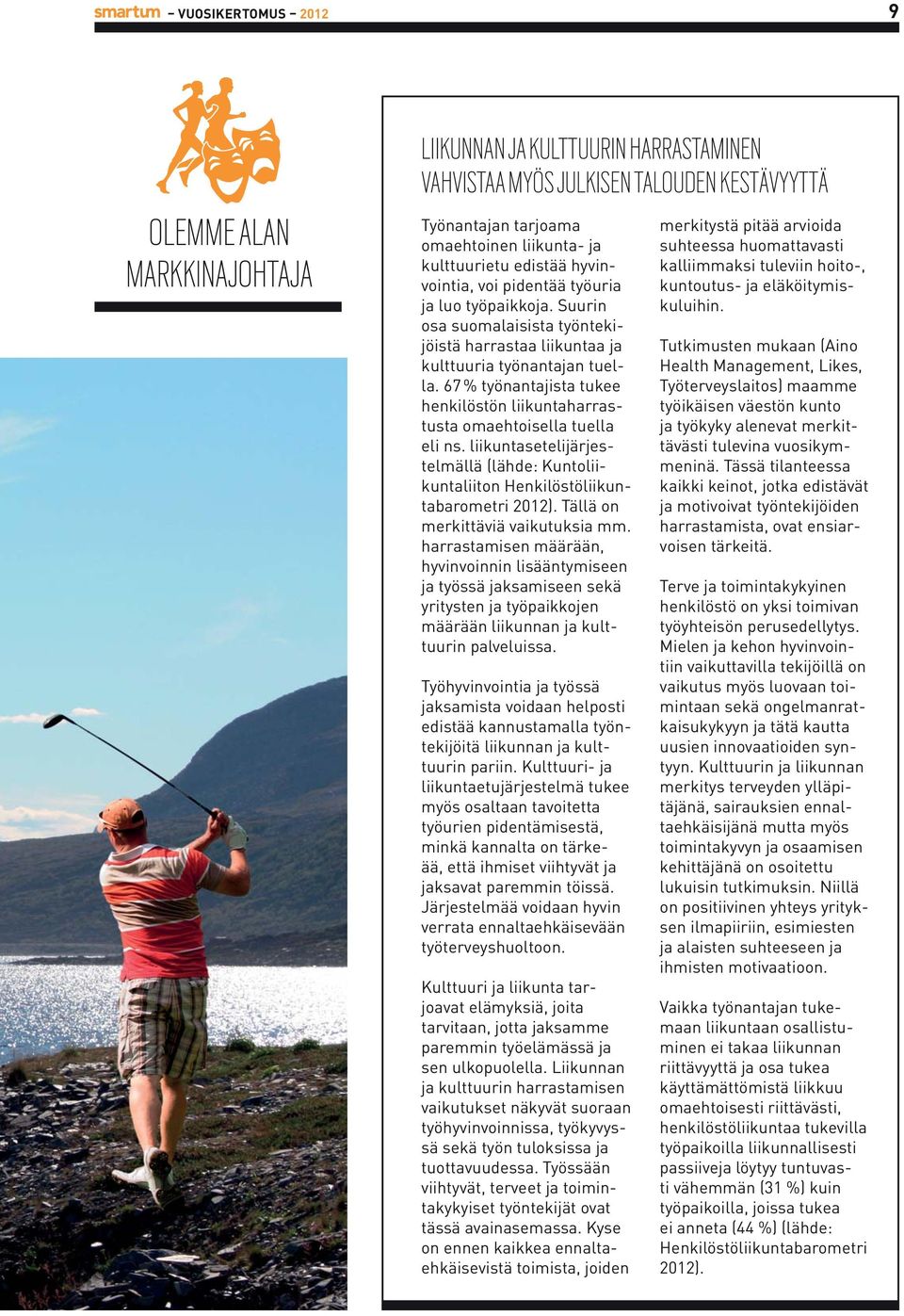 67 % työnantajista tukee henkilöstön liikuntaharrastusta omaehtoisella tuella eli ns. liikuntasetelijärjestelmällä (lähde: Kuntoliikuntaliiton Henkilöstöliikuntabarometri 2012).
