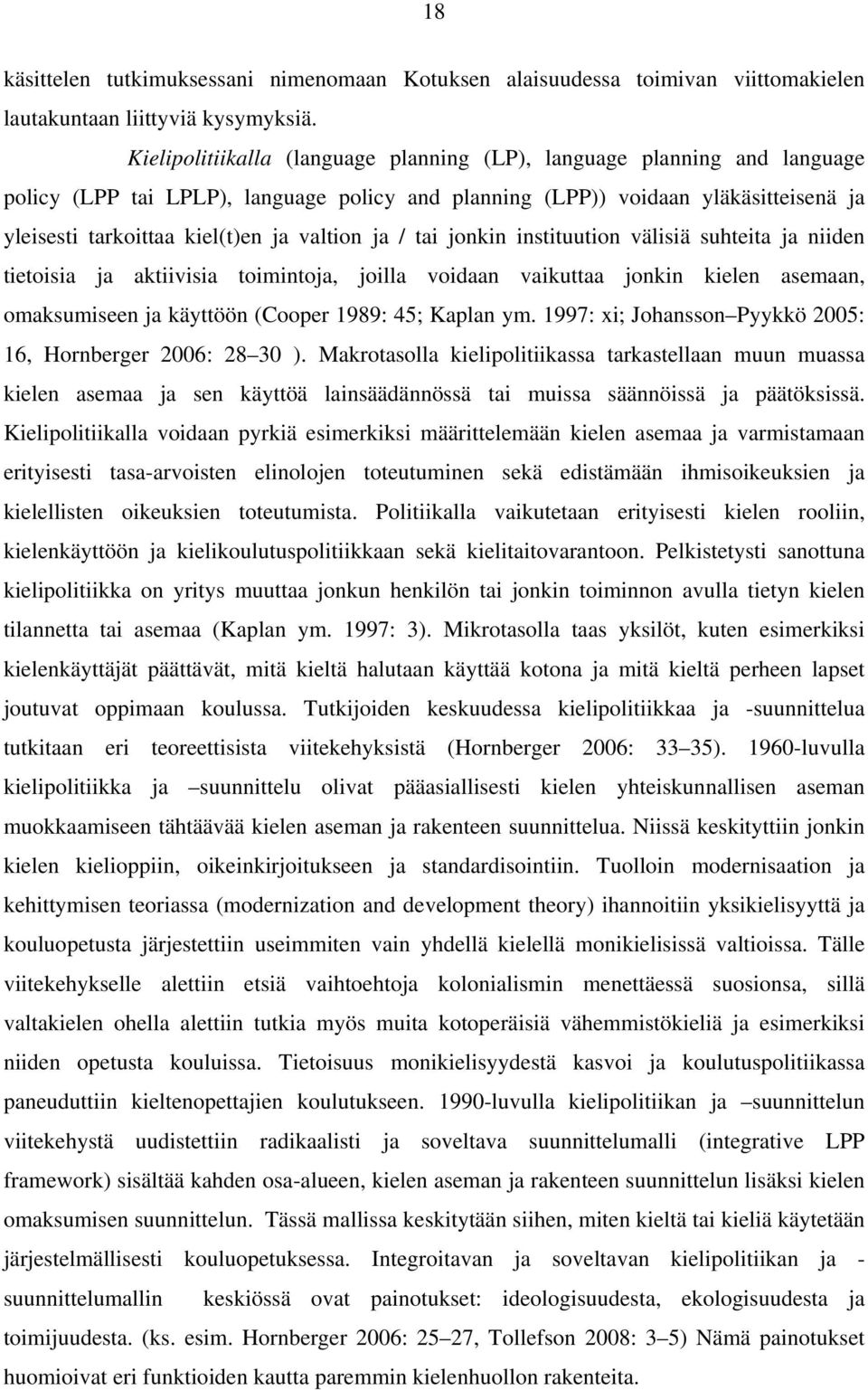 valtion ja / tai jonkin instituution välisiä suhteita ja niiden tietoisia ja aktiivisia toimintoja, joilla voidaan vaikuttaa jonkin kielen asemaan, omaksumiseen ja käyttöön (Cooper 1989: 45; Kaplan