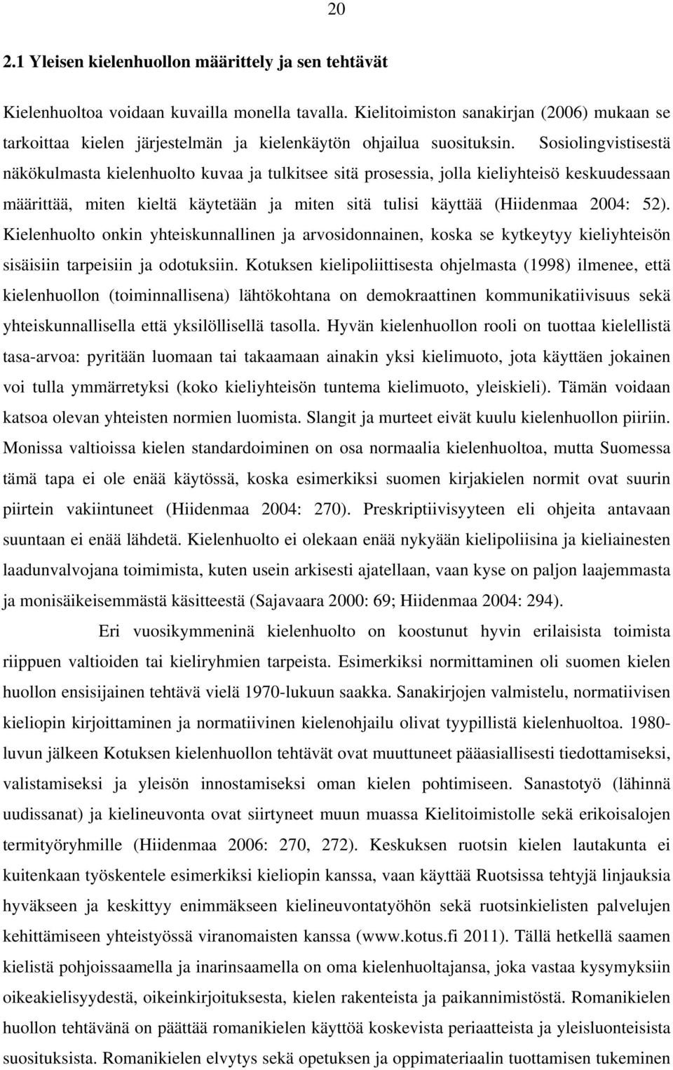 Sosiolingvistisestä näkökulmasta kielenhuolto kuvaa ja tulkitsee sitä prosessia, jolla kieliyhteisö keskuudessaan määrittää, miten kieltä käytetään ja miten sitä tulisi käyttää (Hiidenmaa 2004: 52).