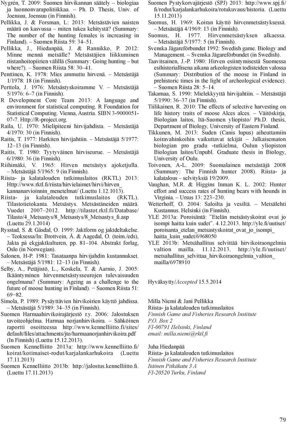 & Rannikko, P. 12: Minne mennä metälle? Metätäjien liikkuminen riitanhoitopiirien välillä (Summary: Going hunting but where?). Suomen Riita 58: 30 41. Penttinen, K. 1978: Mie ammuttu hirvenä.