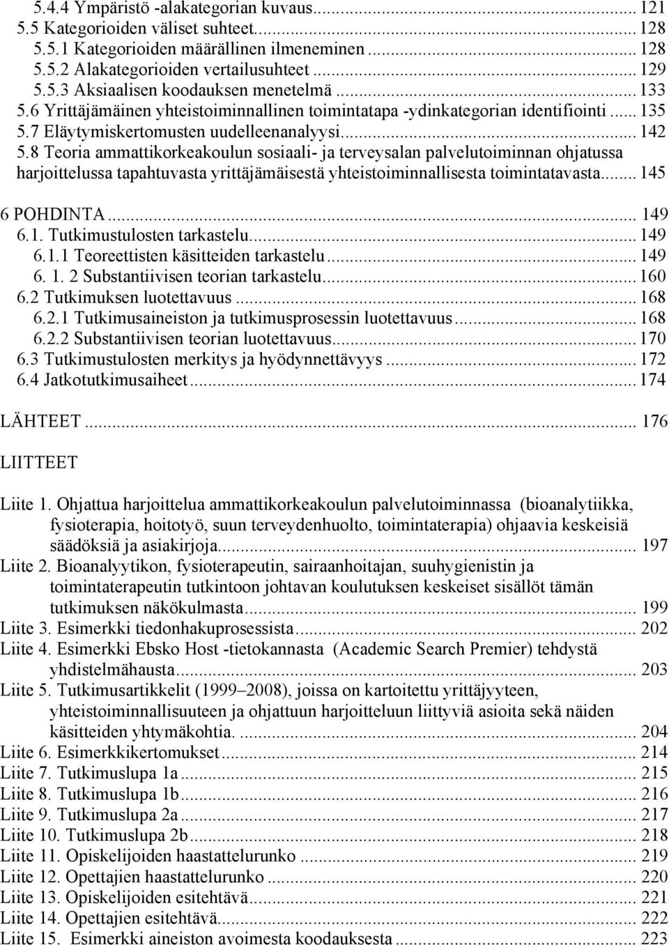 8 Teoria ammattikorkeakoulun sosiaali- ja terveysalan palvelutoiminnan ohjatussa harjoittelussa tapahtuvasta yrittäjämäisestä yhteistoiminnallisesta toimintatavasta... 145 6 POHDINTA... 149 6.1. Tutkimustulosten tarkastelu.