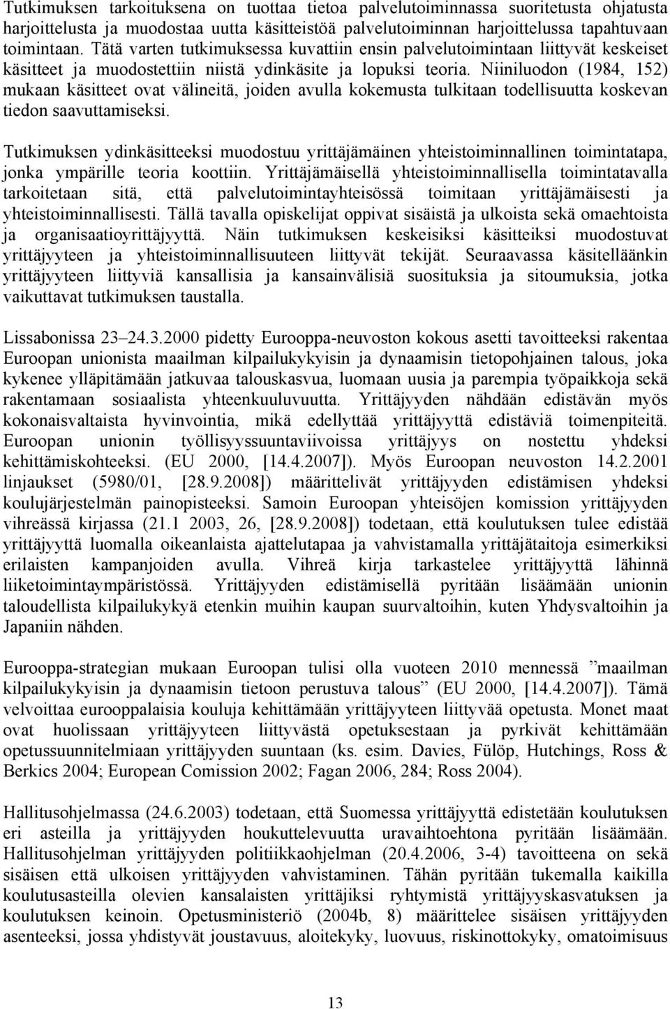 Niiniluodon (1984, 152) mukaan käsitteet ovat välineitä, joiden avulla kokemusta tulkitaan todellisuutta koskevan tiedon saavuttamiseksi.