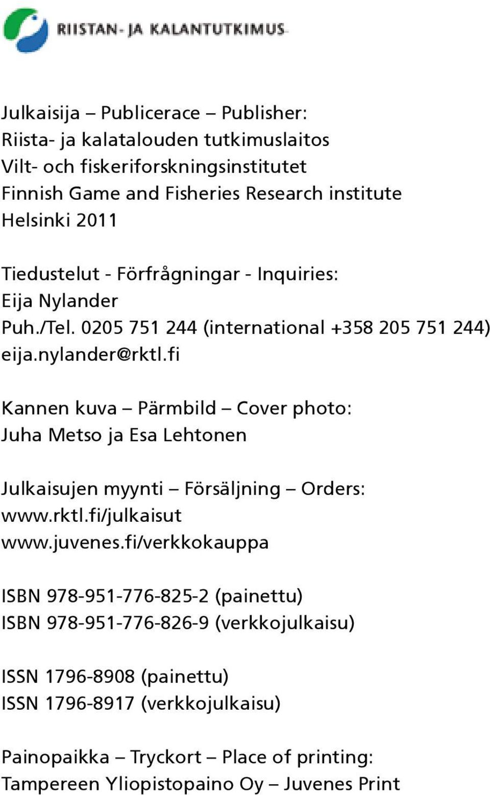 fi Kannen kuva Pärmbild Cover photo: Juha Metso ja Esa Lehtonen Julkaisujen myynti Försäljning Orders: www.rktl.fi/julkaisut www.juvenes.