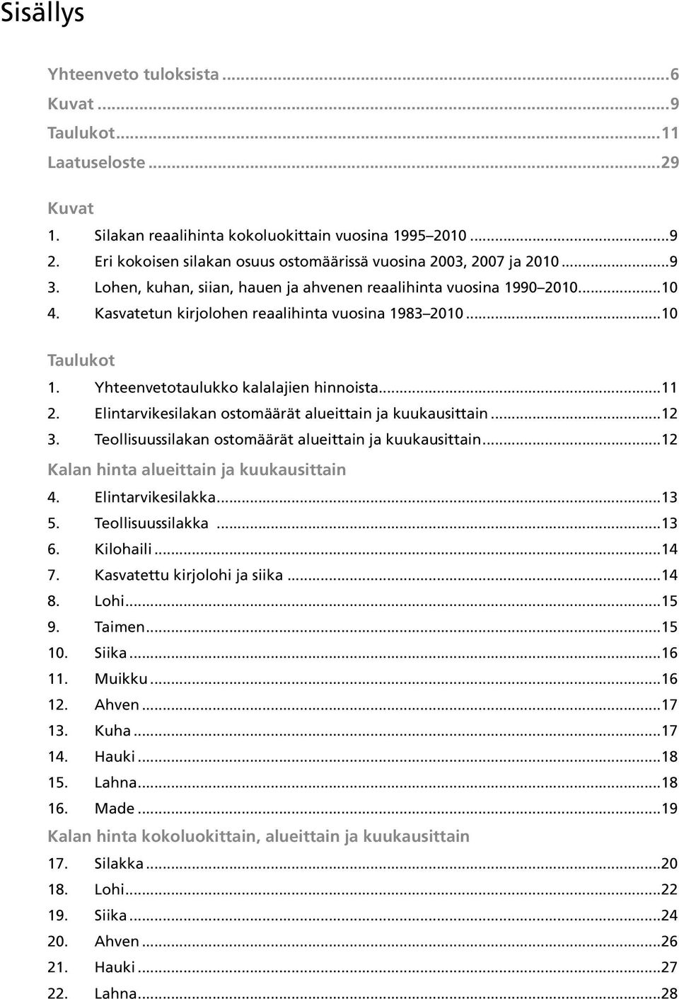 Kasvatetun kirjolohen reaalihinta vuosina 1983 2010...10 Taulukot 1. Yhteenvetotaulukko kalalajien hinnoista...11 2. Elintarvikesilakan ostomäärät alueittain ja kuukausittain...12 3.