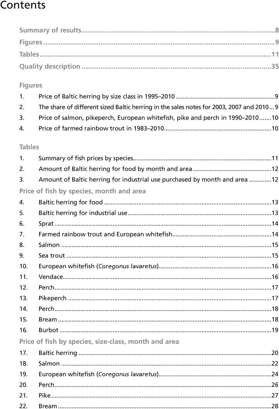 Price of farmed rainbow trout in 1983 2010...10 Tables 1. Summary of fish prices by species...11 2. Amount of Baltic herring for food by month and area...12 3.