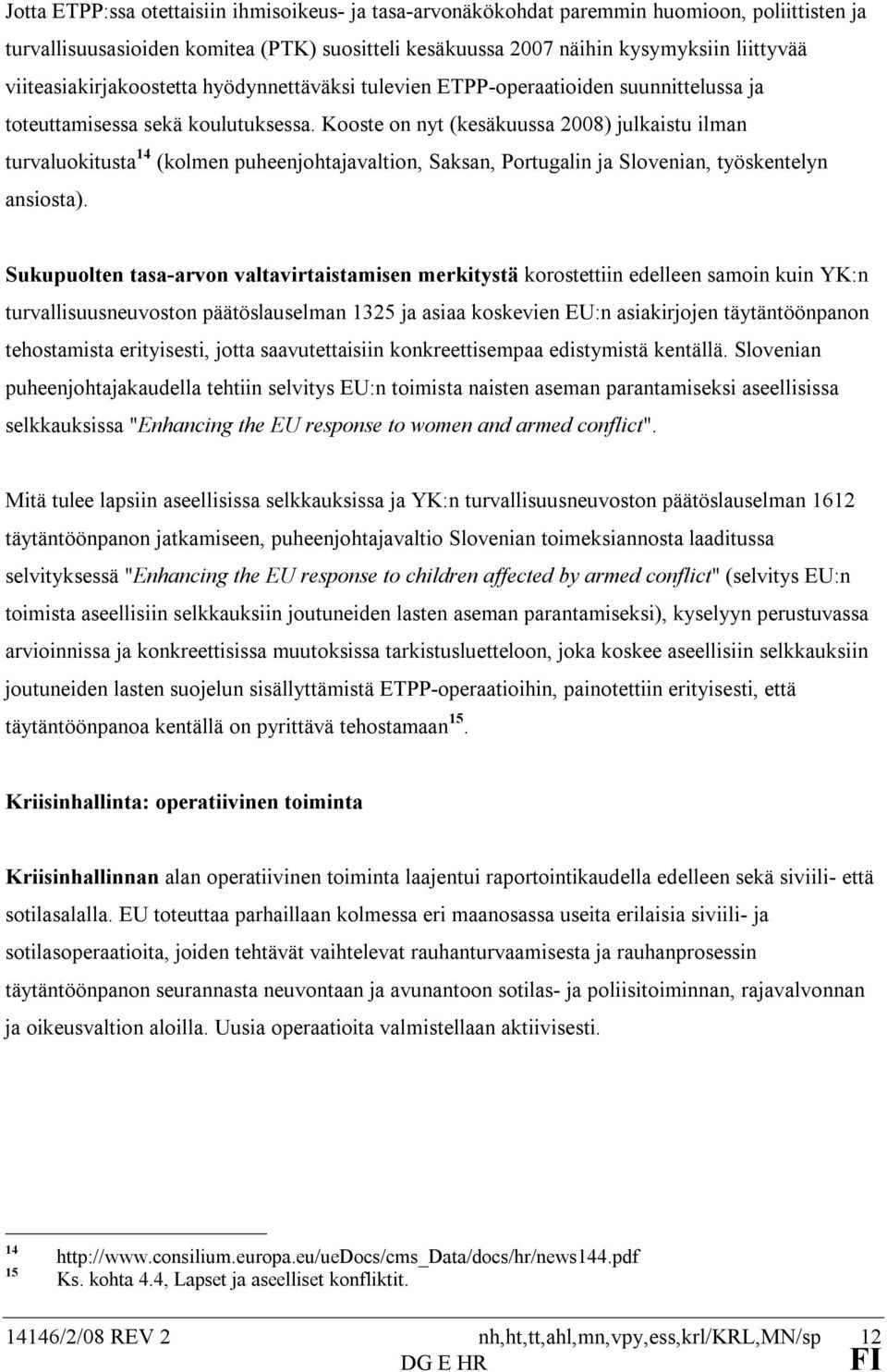 Kooste on nyt (kesäkuussa 2008) julkaistu ilman turvaluokitusta 14 (kolmen puheenjohtajavaltion, Saksan, Portugalin ja Slovenian, työskentelyn ansiosta).