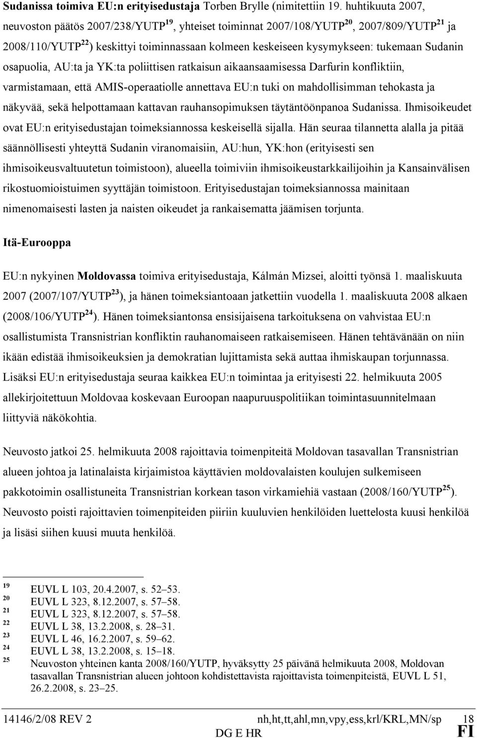 Sudanin osapuolia, AU:ta ja YK:ta poliittisen ratkaisun aikaansaamisessa Darfurin konfliktiin, varmistamaan, että AMIS-operaatiolle annettava EU:n tuki on mahdollisimman tehokasta ja näkyvää, sekä