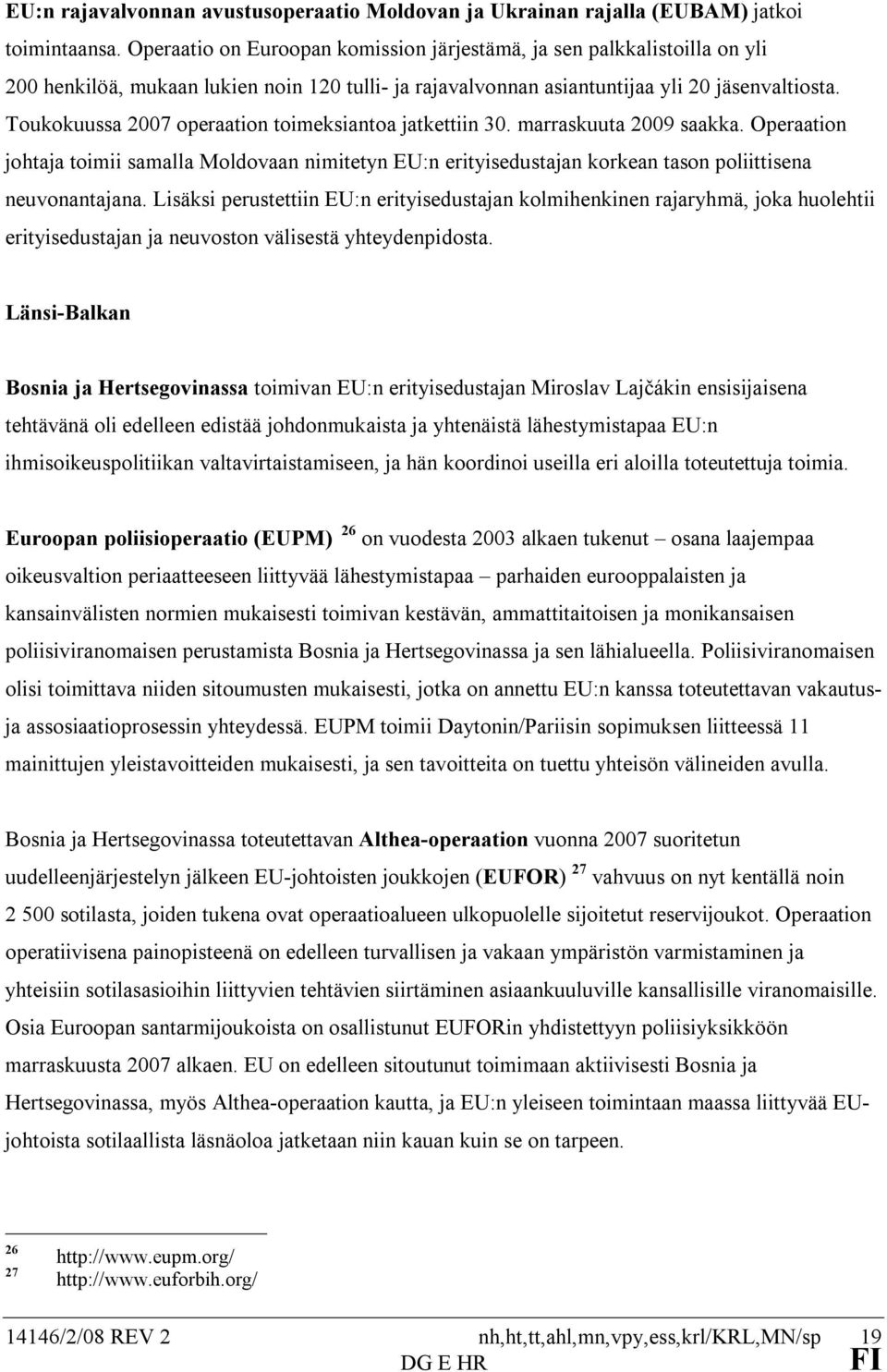 Toukokuussa 2007 operaation toimeksiantoa jatkettiin 30. marraskuuta 2009 saakka. Operaation johtaja toimii samalla Moldovaan nimitetyn EU:n erityisedustajan korkean tason poliittisena neuvonantajana.