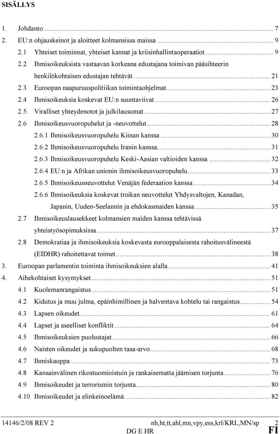 6 Ihmisoikeusvuoropuhelut ja -neuvottelut... 28 2.6.1 Ihmisoikeusvuoropuhelu Kiinan kanssa... 30 2.6.2 Ihmisoikeusvuoropuhelu Iranin kanssa... 31 2.6.3 Ihmisoikeusvuoropuhelu Keski-Aasian valtioiden kanssa.