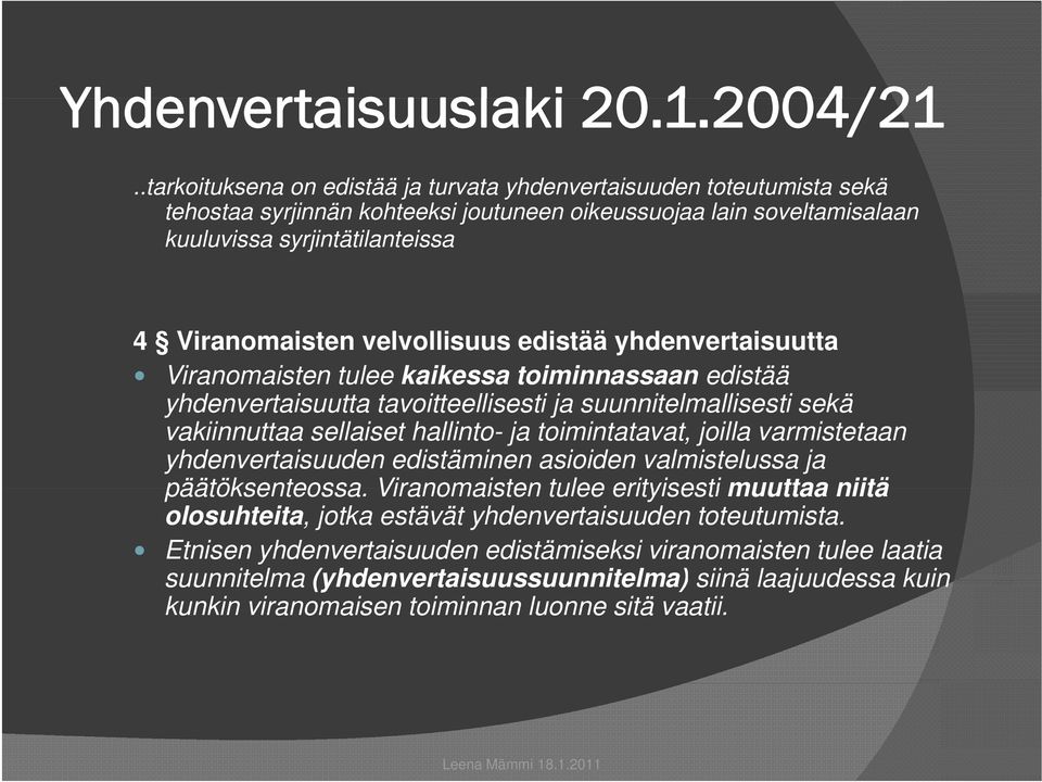 velvollisuus edistää yhdenvertaisuutta Viranomaisten tulee kaikessa toiminnassaan edistää yhdenvertaisuutta tavoitteellisesti ja suunnitelmallisesti sekä vakiinnuttaa sellaiset hallinto- ja