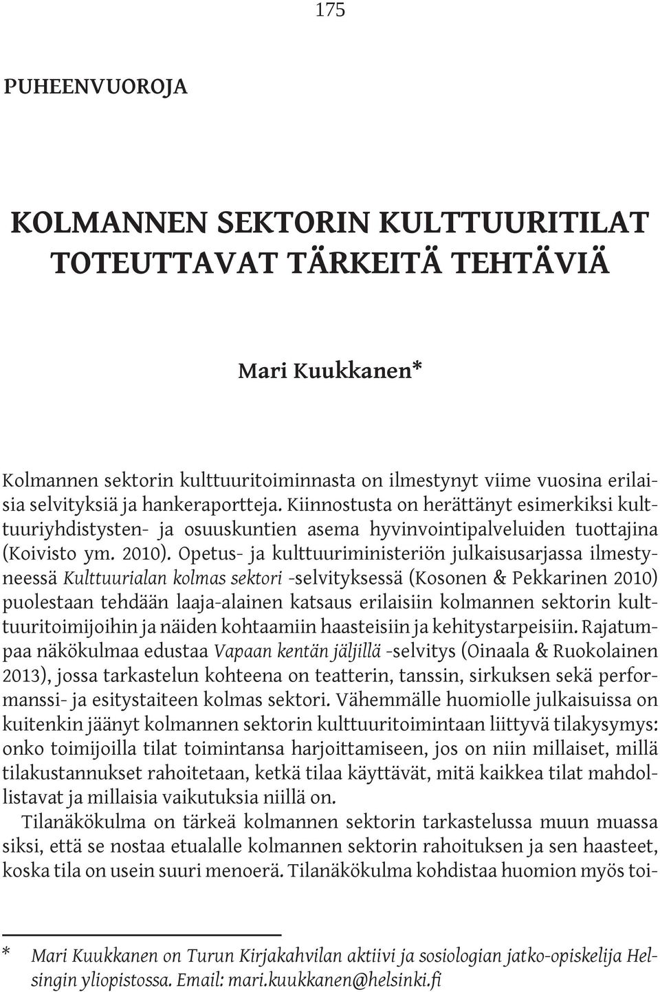 Opetus- ja kulttuuriministeriön julkaisusarjassa ilmestyneessä Kulttuurialan kolmas sektori -selvityksessä (Kosonen & Pekkarinen 2010) puolestaan tehdään laaja-alainen katsaus erilaisiin kolmannen