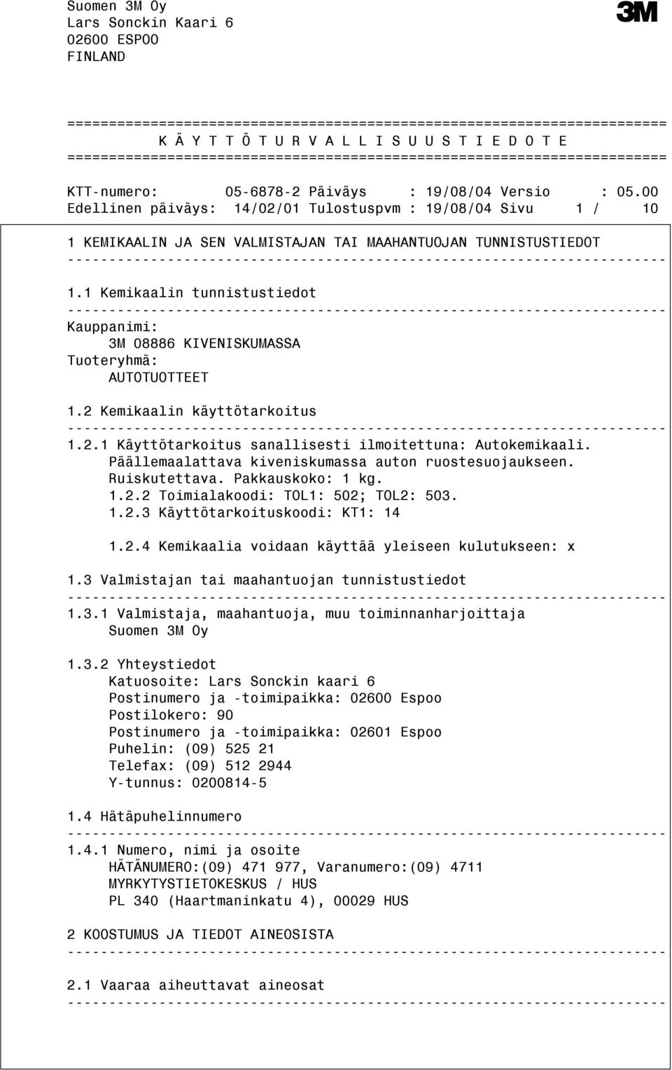 TUNNISTUSTIEDOT 1.1 Kemikaalin tunnistustiedot Kauppanimi: Tuoteryhmä: AUTOTUOTTEET 1.2 Kemikaalin käyttötarkoitus 1.2.1 Käyttötarkoitus sanallisesti ilmoitettuna: Autokemikaali.