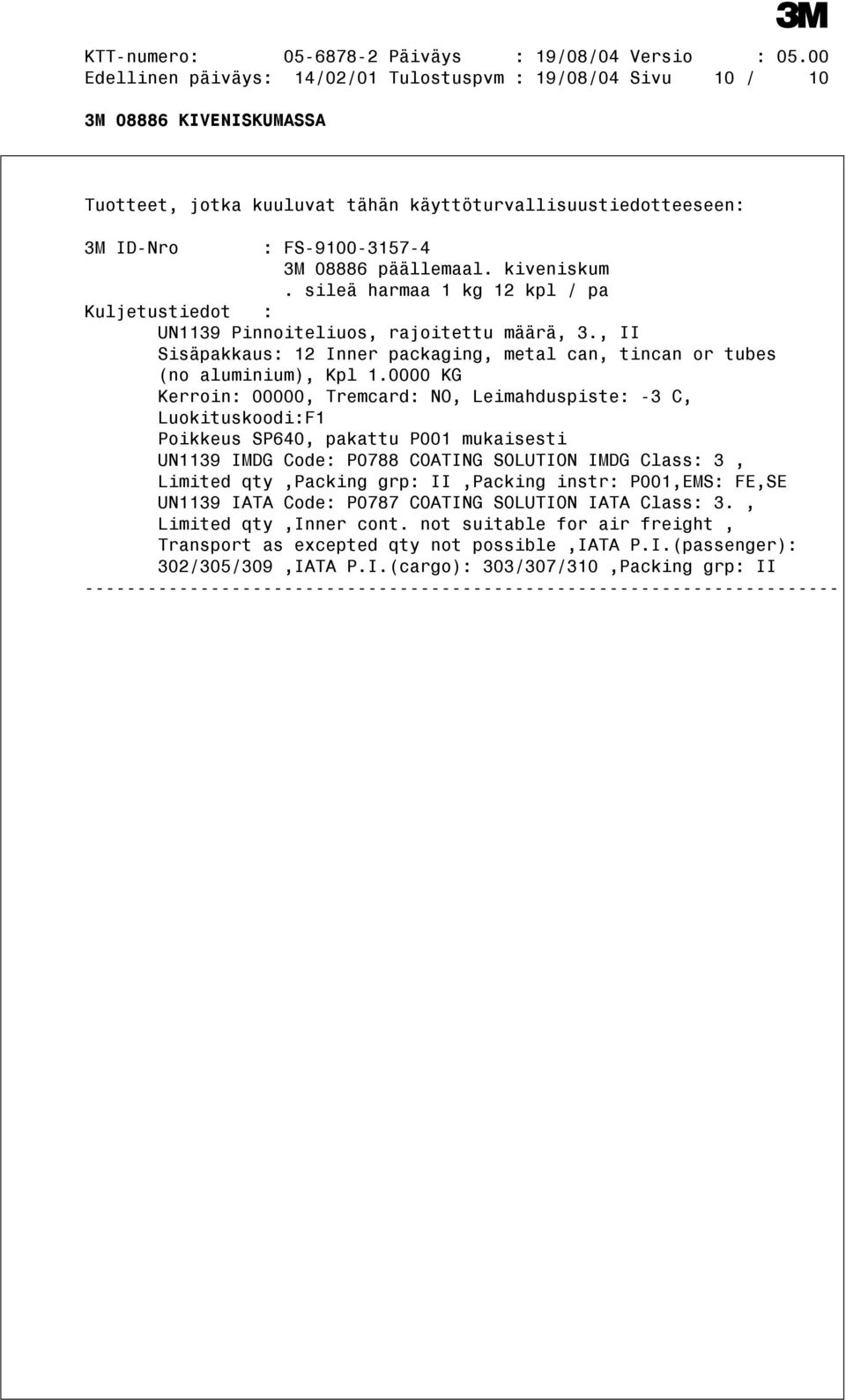 0000 KG Kerroin: 00000, Tremcard: NO, Leimahduspiste: -3 C, Luokituskoodi:F1 Poikkeus SP640, pakattu P001 mukaisesti UN1139 IMDG Code: P0788 COATING SOLUTION IMDG Class: 3, Limited qty,packing grp: