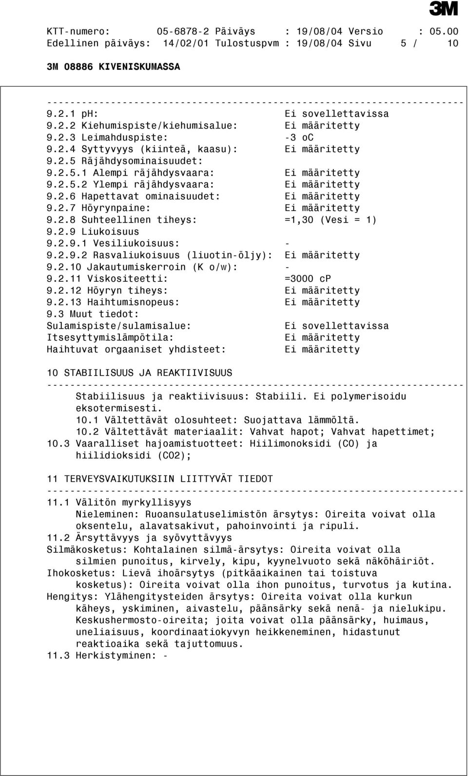 2.9 Liukoisuus 9.2.9.1 Vesiliukoisuus: - 9.2.9.2 Rasvaliukoisuus (liuotin-öljy): Ei määritetty 9.2.10 Jakautumiskerroin (K o/w): - 9.2.11 Viskositeetti: =3000 cp 9.2.12 Höyryn tiheys: Ei määritetty 9.