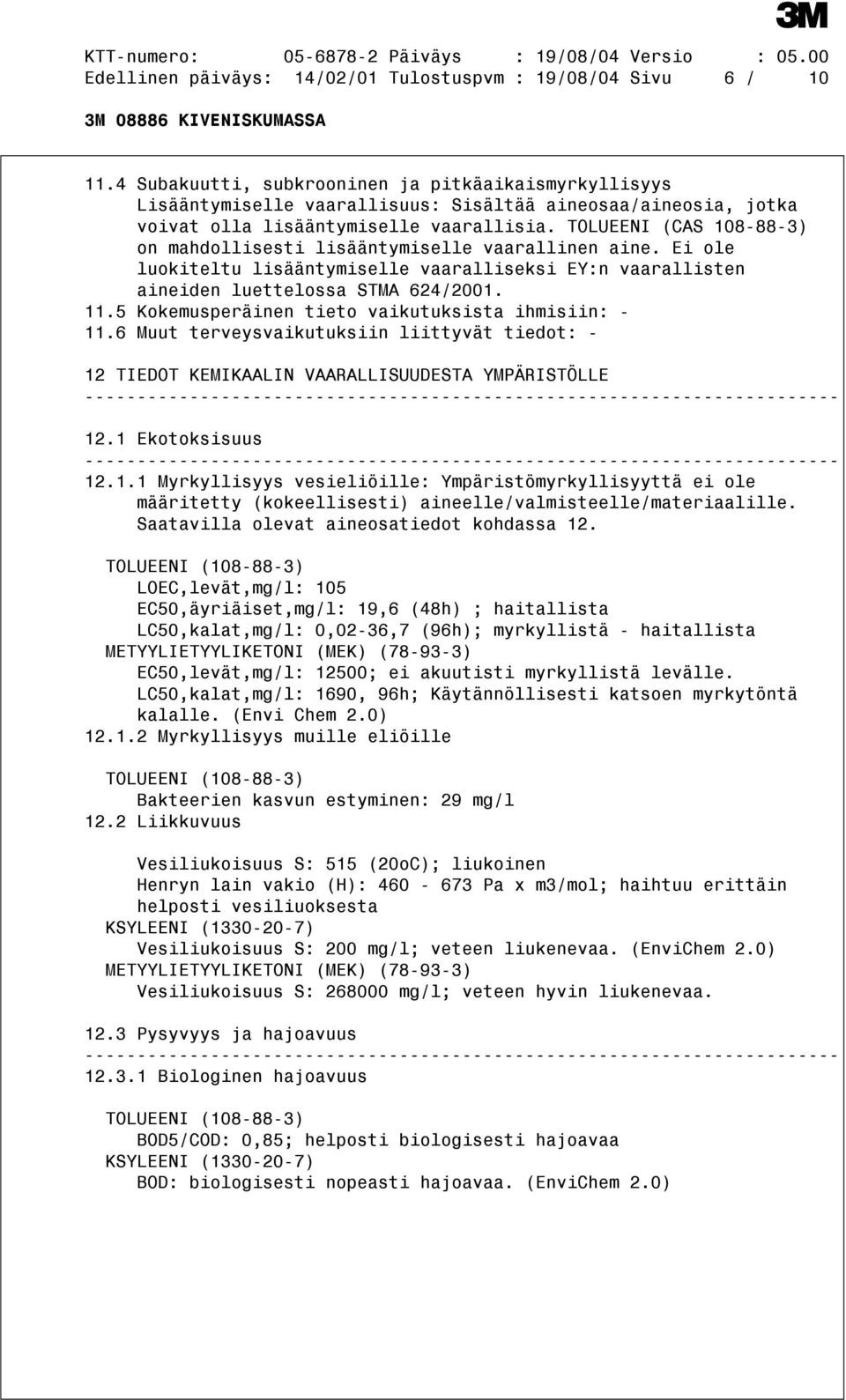 TOLUEENI (CAS 108-88-3) on mahdollisesti lisääntymiselle vaarallinen aine. Ei ole luokiteltu lisääntymiselle vaaralliseksi EY:n vaarallisten aineiden luettelossa STMA 624/2001. 11.