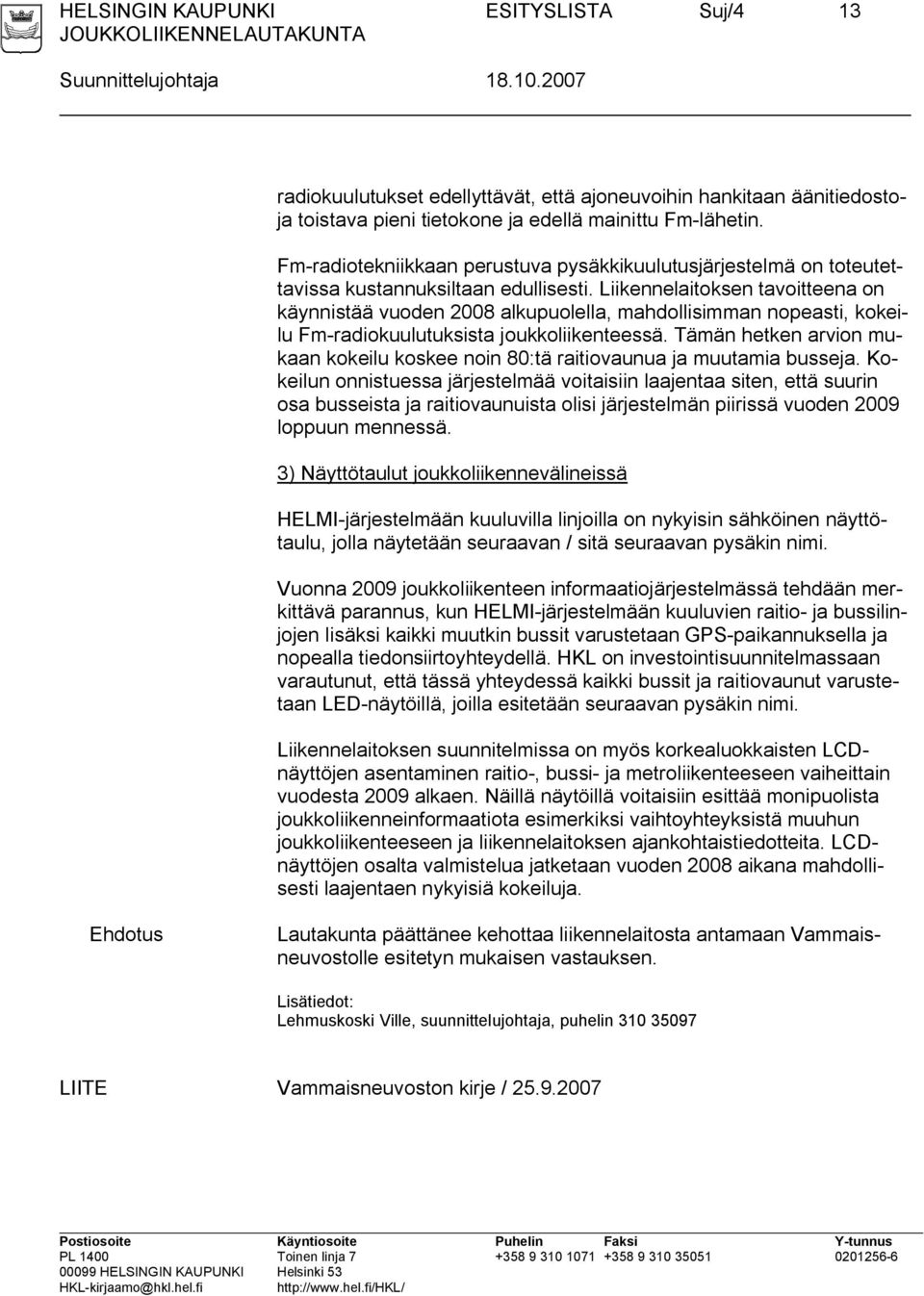 Liikennelaitoksen tavoitteena on käynnistää vuoden 2008 alkupuolella, mahdollisimman nopeasti, kokeilu Fm-radiokuulutuksista joukkoliikenteessä.