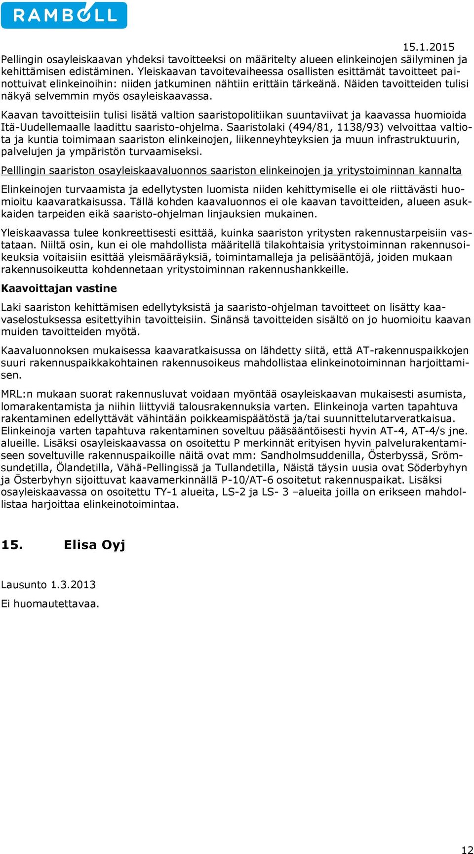 Kaavan tavoitteisiin tulisi lisätä valtion saaristopolitiikan suuntaviivat ja kaavassa huomioida Itä-Uudellemaalle laadittu saaristo-ohjelma.