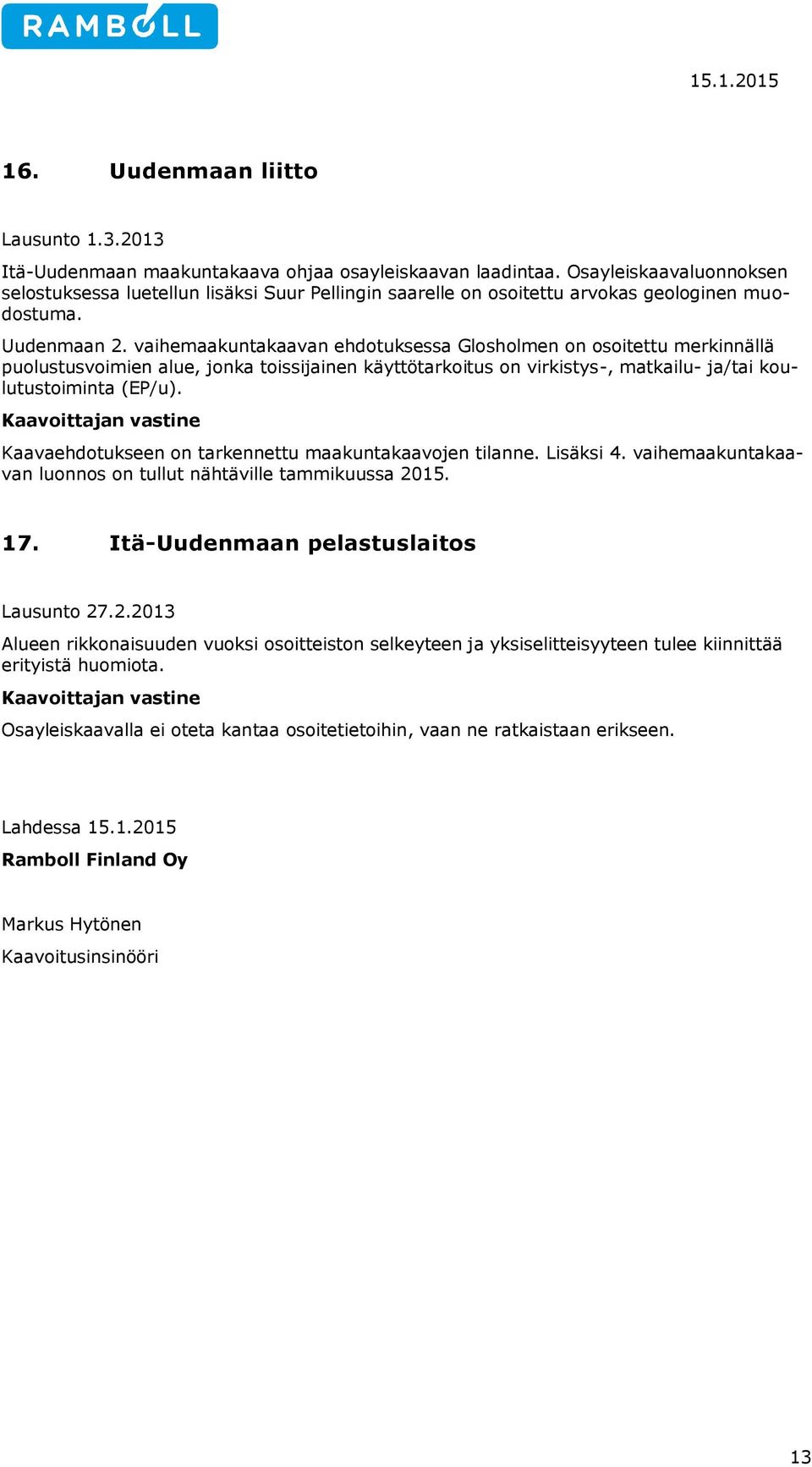 vaihemaakuntakaavan ehdotuksessa Glosholmen on osoitettu merkinnällä puolustusvoimien alue, jonka toissijainen käyttötarkoitus on virkistys-, matkailu- ja/tai koulutustoiminta (EP/u).