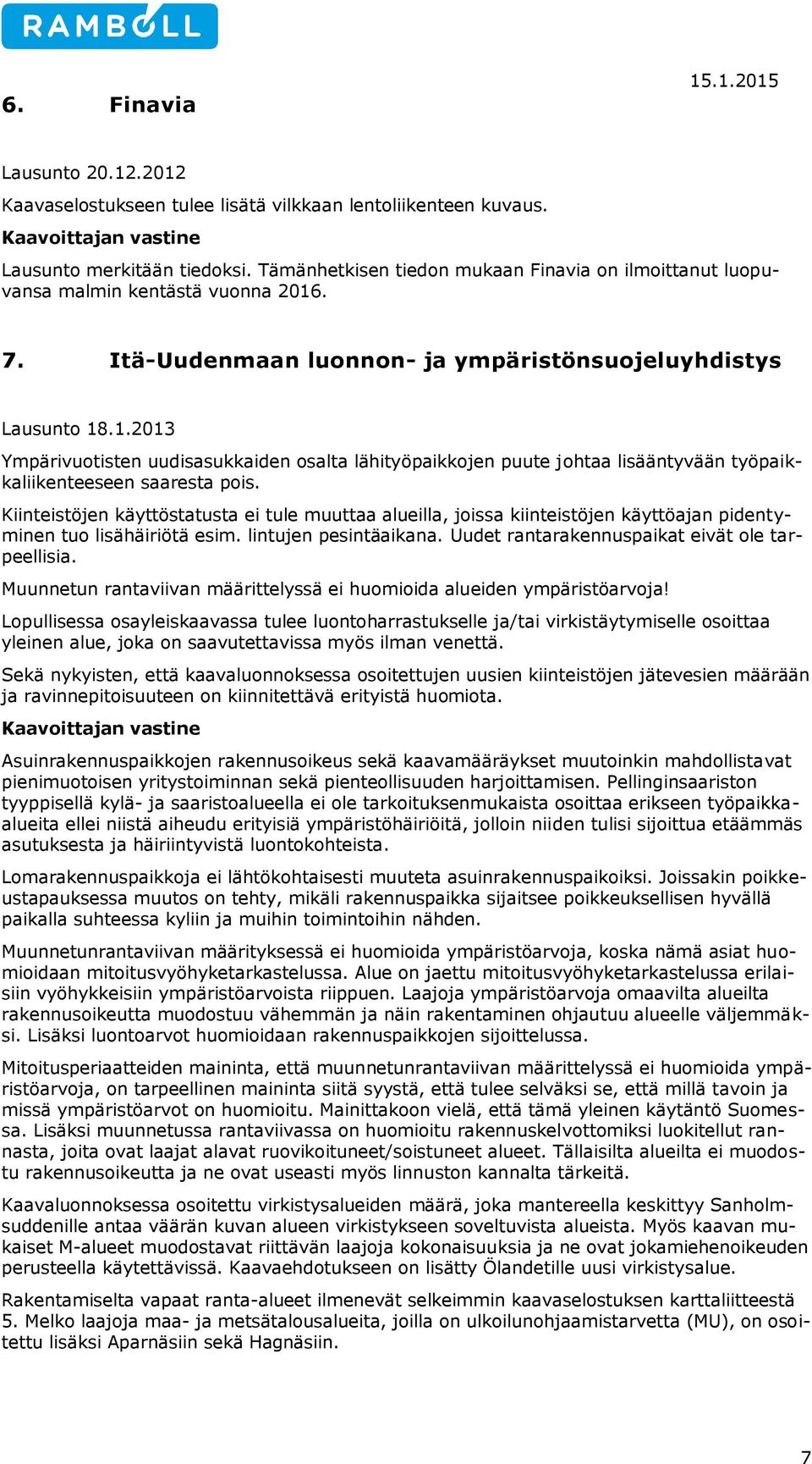 . 7. Itä-Uudenmaan luonnon- ja ympäristönsuojeluyhdistys Lausunto 18.1.2013 Ympärivuotisten uudisasukkaiden osalta lähityöpaikkojen puute johtaa lisääntyvään työpaikkaliikenteeseen saaresta pois.