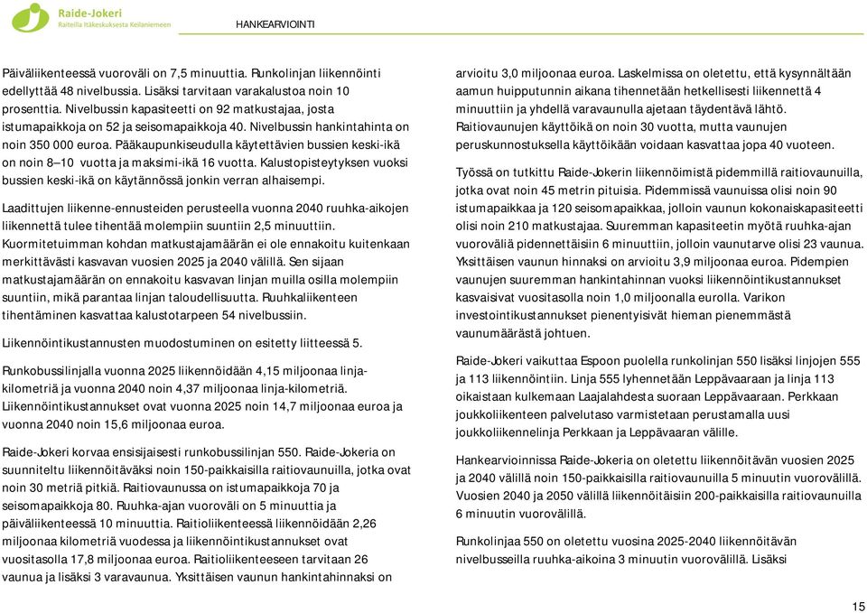 Pääkaupunkiseudulla käytettävien bussien keski-ikä on noin 8 10 vuotta ja maksimi-ikä 16 vuotta. Kalustopisteytyksen vuoksi bussien keski-ikä on käytännössä jonkin verran alhaisempi.