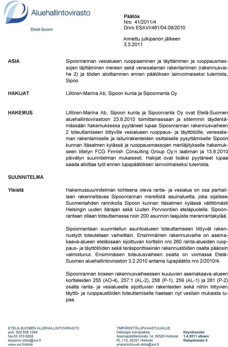 lainvoimaiseksi tulemista, Sipoo Lillören-Marina Ab, Sipoon kunta ja Sipoonranta Oy HAKEMUS Lillören-Marina Ab, Sipoon kunta ja Sipoonranta Oy ovat Etelä-Suomen aluehallintovirastoon 23.8.